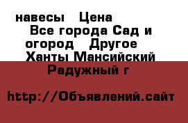 навесы › Цена ­ 25 000 - Все города Сад и огород » Другое   . Ханты-Мансийский,Радужный г.